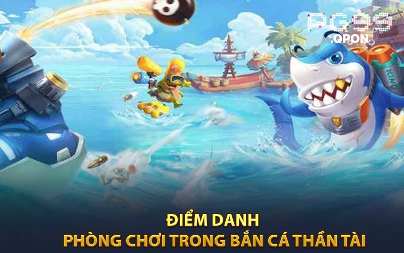 Điểm danh phòng chơi trong bắn cá thần tài